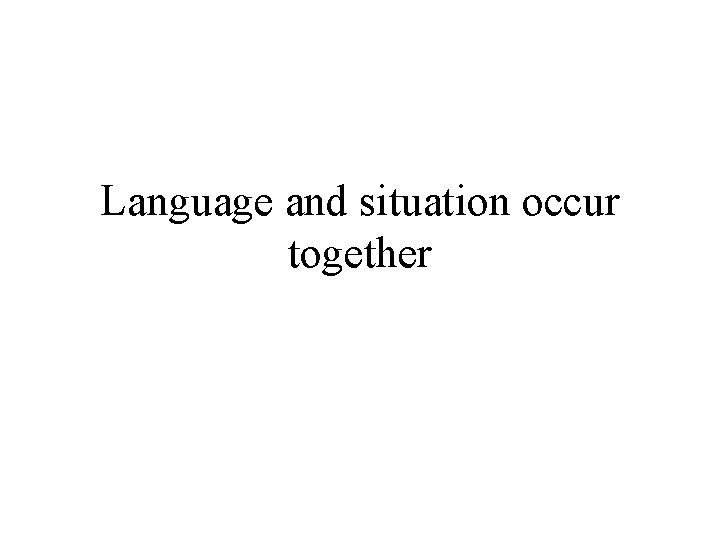 Language and situation occur together 