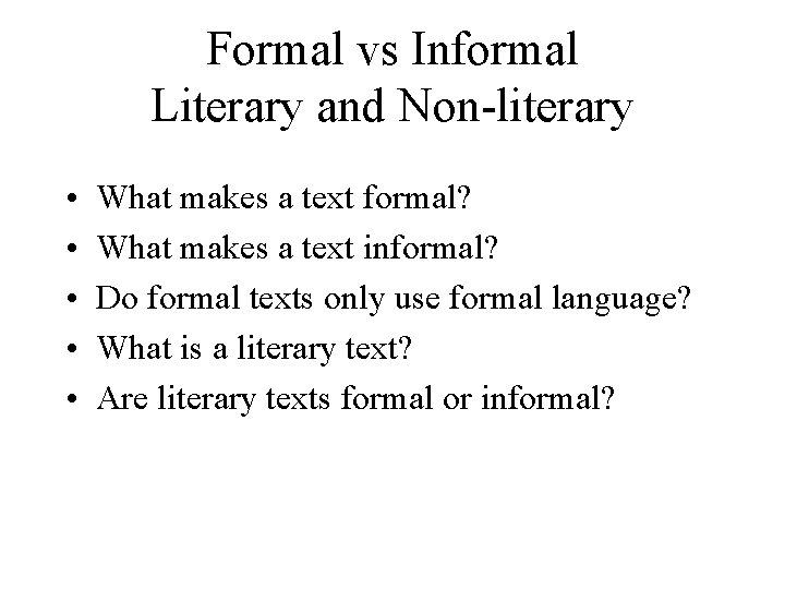 Formal vs Informal Literary and Non-literary • • • What makes a text formal?