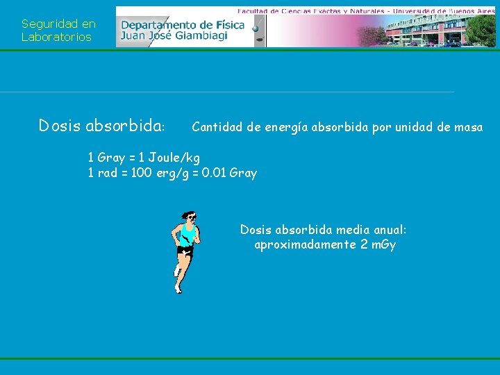 Seguridad en Laboratorios Dosis absorbida: Cantidad de energía absorbida por unidad de masa 1