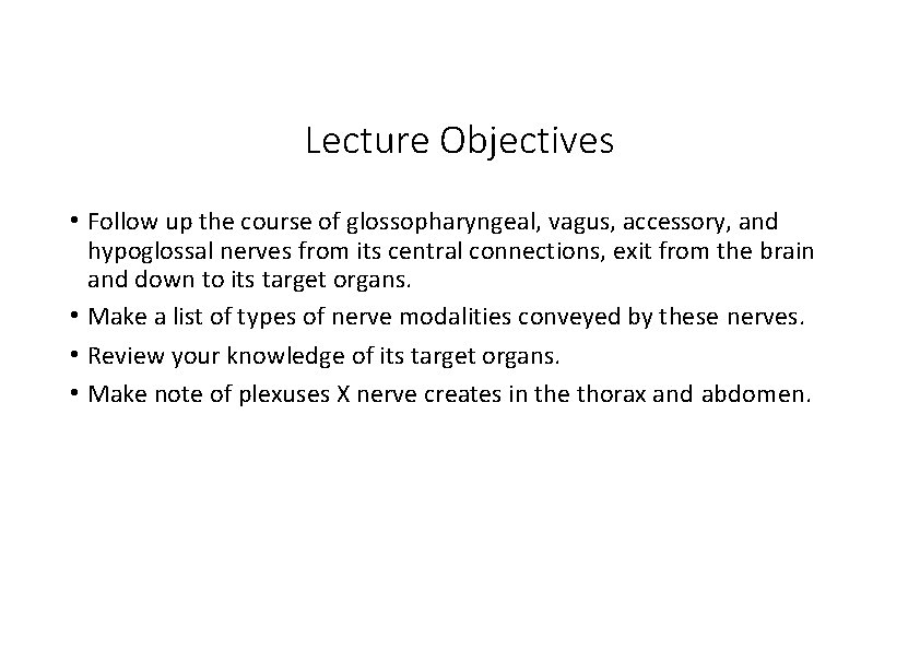 Lecture Objectives • Follow up the course of glossopharyngeal, vagus, accessory, and hypoglossal nerves Lecture Objectives • Follow up the course of glossopharyngeal, vagus, accessory, and hypoglossal nerves