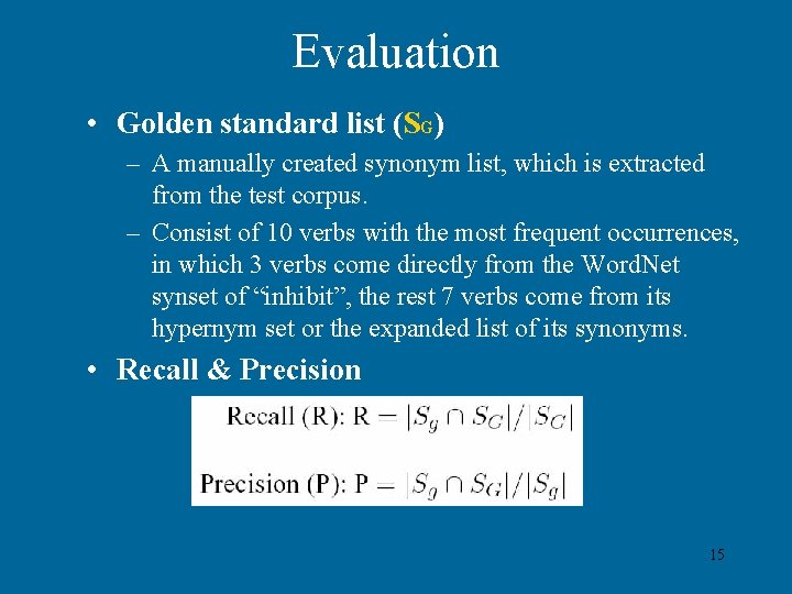 Evaluation • Golden standard list (SG) – A manually created synonym list, which is