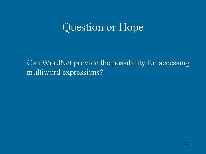 Question or Hope Can Word. Net provide the possibility for accessing multiword expressions? 22