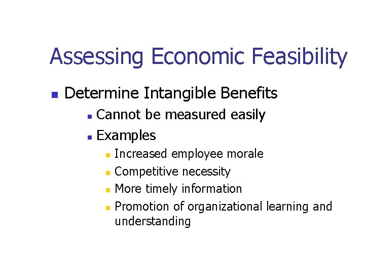 Assessing Economic Feasibility n Determine Intangible Benefits Cannot be measured easily n Examples n