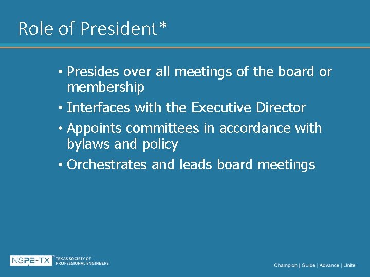 Role of President* • Presides over all meetings of the board or membership •