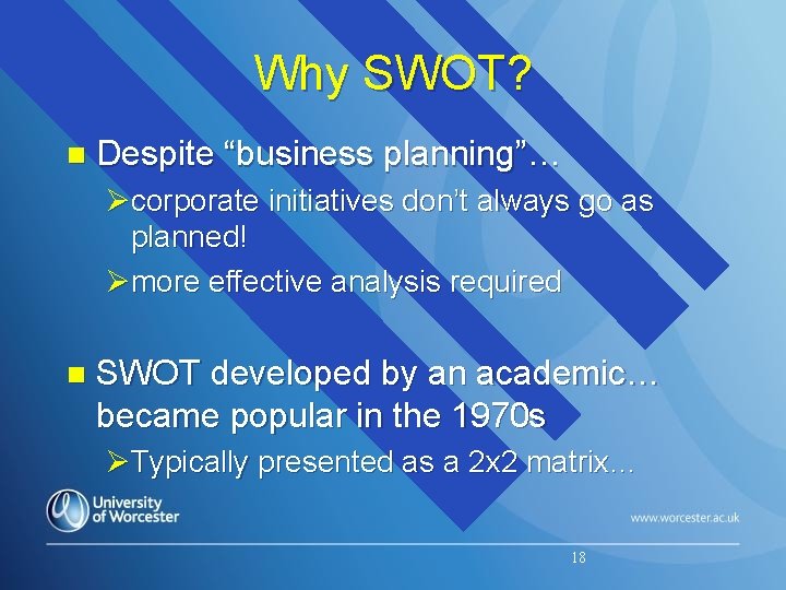 Why SWOT? n Despite “business planning”… Øcorporate initiatives don’t always go as planned! Ømore