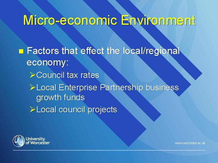 Micro-economic Environment n Factors that effect the local/regional economy: ØCouncil tax rates ØLocal Enterprise