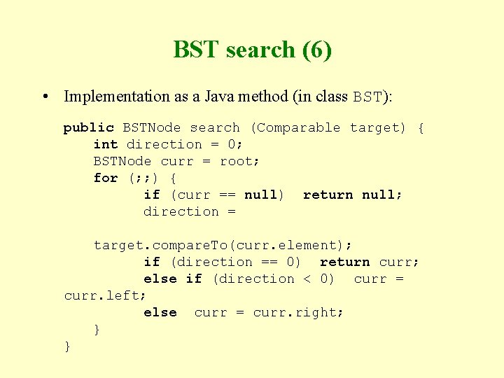 BST search (6) • Implementation as a Java method (in class BST): public BSTNode