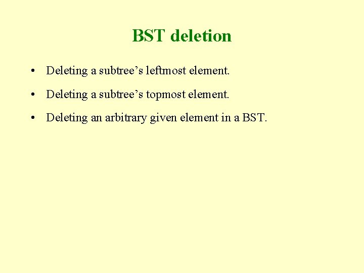 BST deletion • Deleting a subtree’s leftmost element. • Deleting a subtree’s topmost element. BST deletion • Deleting a subtree’s leftmost element. • Deleting a subtree’s topmost element.