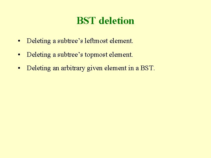 BST deletion • Deleting a subtree’s leftmost element. • Deleting a subtree’s topmost element.