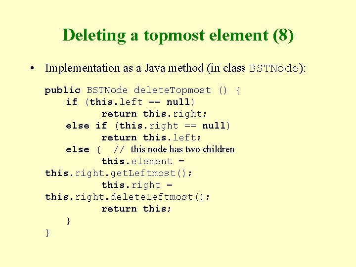 Deleting a topmost element (8) • Implementation as a Java method (in class BSTNode): Deleting a topmost element (8) • Implementation as a Java method (in class BSTNode):