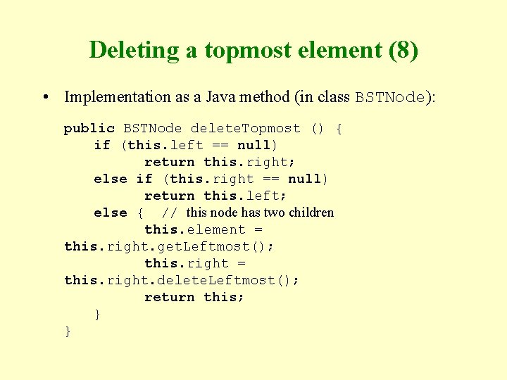 Deleting a topmost element (8) • Implementation as a Java method (in class BSTNode):