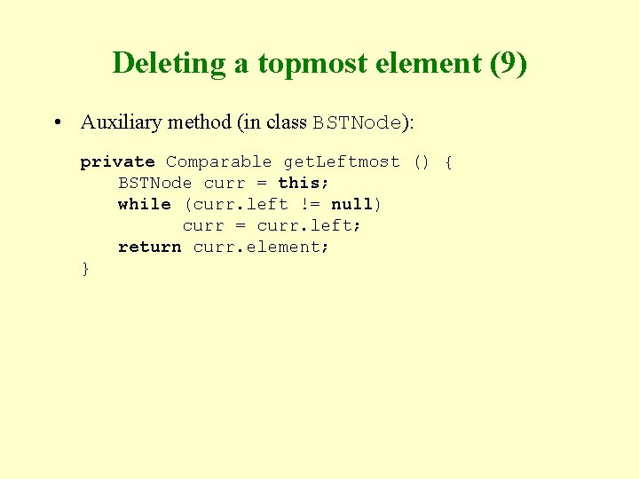 Deleting a topmost element (9) • Auxiliary method (in class BSTNode): private Comparable get.