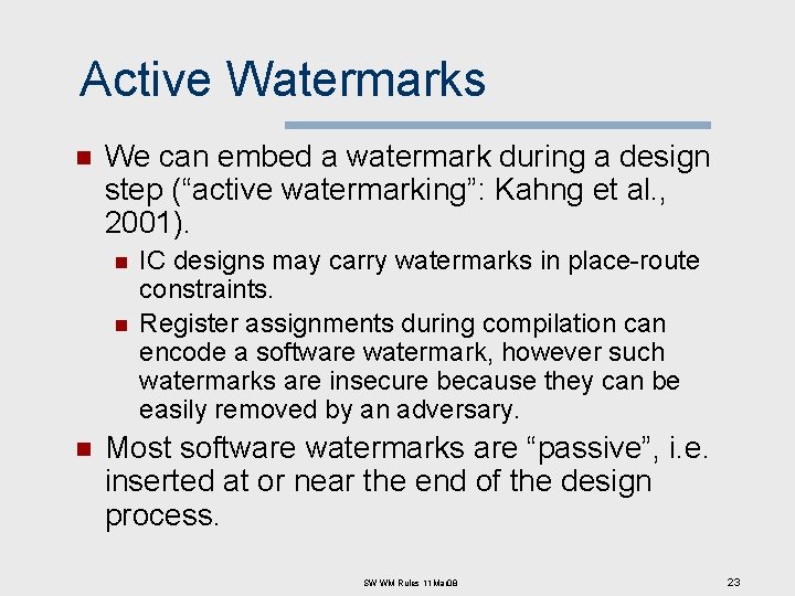 Active Watermarks n We can embed a watermark during a design step (“active watermarking”:
