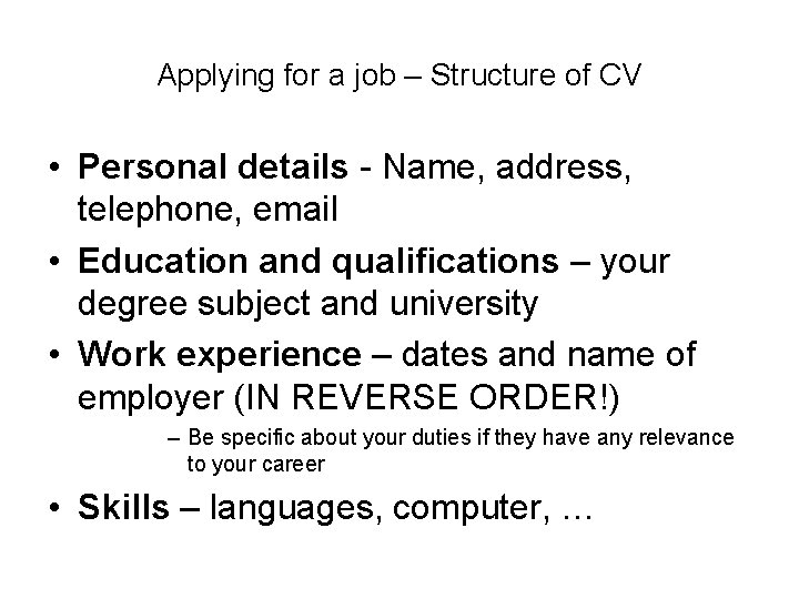 Applying for a job – Structure of CV • Personal details - Name, address,