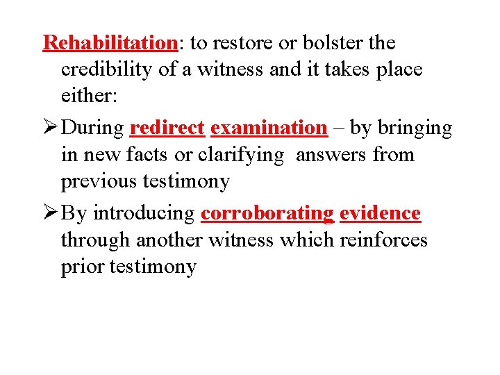 Rehabilitation: to restore or bolster the credibility of a witness and it takes place
