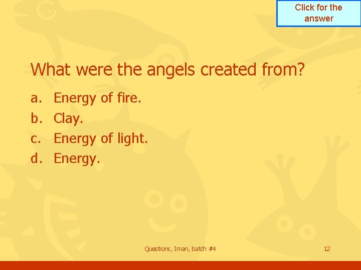 Click for the answer What were the angels created from? a. b. c. d.