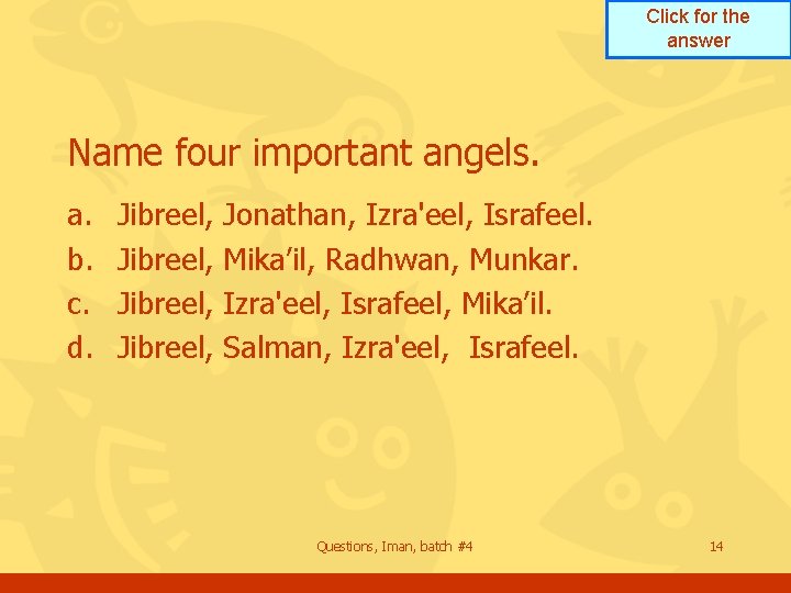 Click for the answer Name four important angels. a. b. c. d. Jibreel, Jonathan,