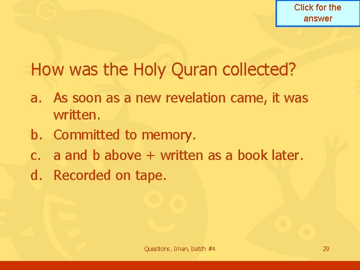 Click for the answer How was the Holy Quran collected? a. As soon as