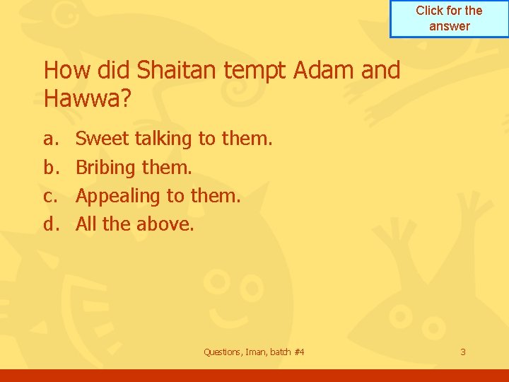 Click for the answer How did Shaitan tempt Adam and Hawwa? a. b. c.