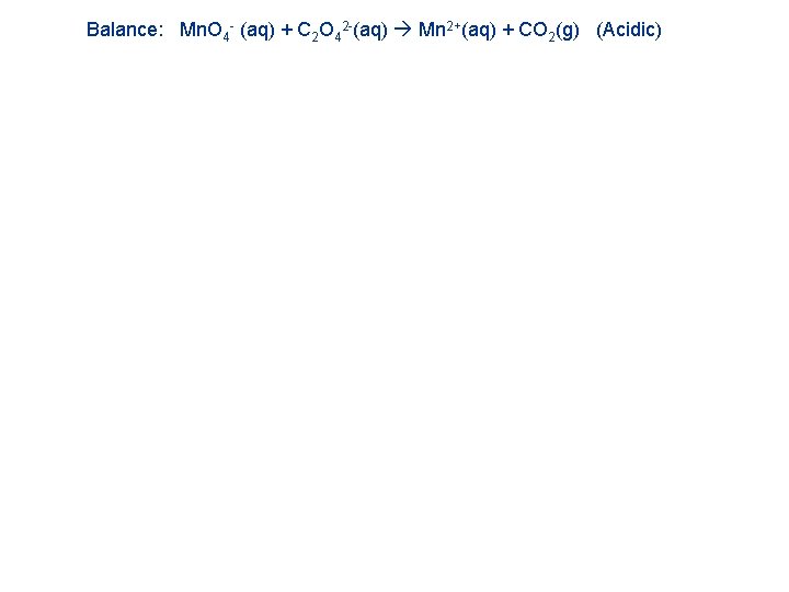 Balance: Mn. O 4 - (aq) + C 2 O 42 -(aq) Mn 2+(aq)