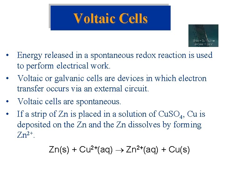 Voltaic Cells • Energy released in a spontaneous redox reaction is used to perform