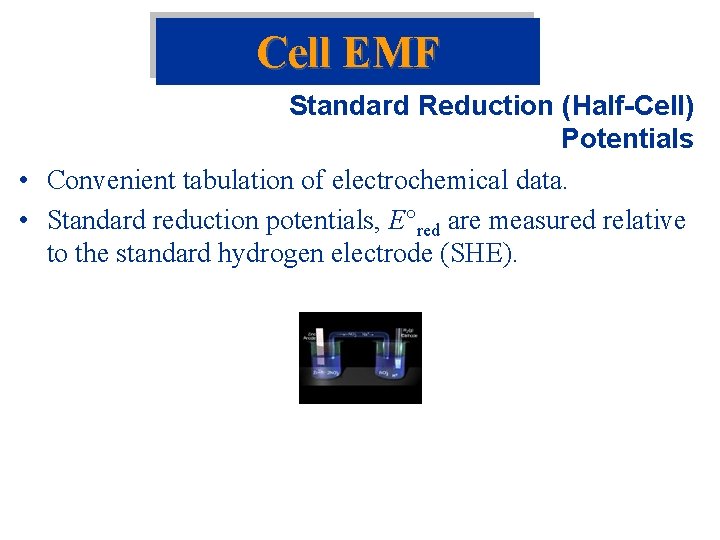 Cell EMF Standard Reduction (Half-Cell) Potentials • Convenient tabulation of electrochemical data. • Standard