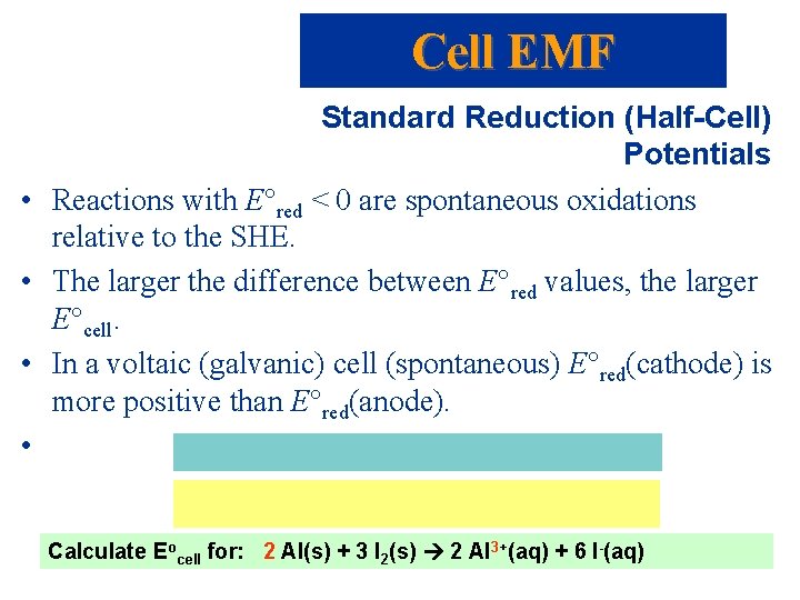 Cell EMF Standard Reduction (Half-Cell) Potentials • Reactions with E red < 0 are