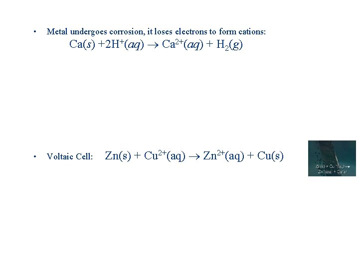  • Metal undergoes corrosion, it loses electrons to form cations: • Voltaic Cell: