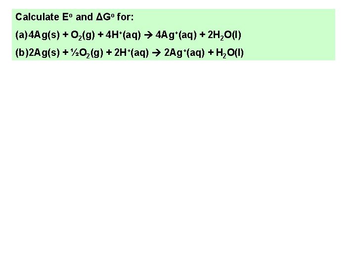 Calculate Eo and ΔGo for: (a) 4 Ag(s) + O 2(g) + 4 H+(aq) Calculate Eo and ΔGo for: (a) 4 Ag(s) + O 2(g) + 4 H+(aq)