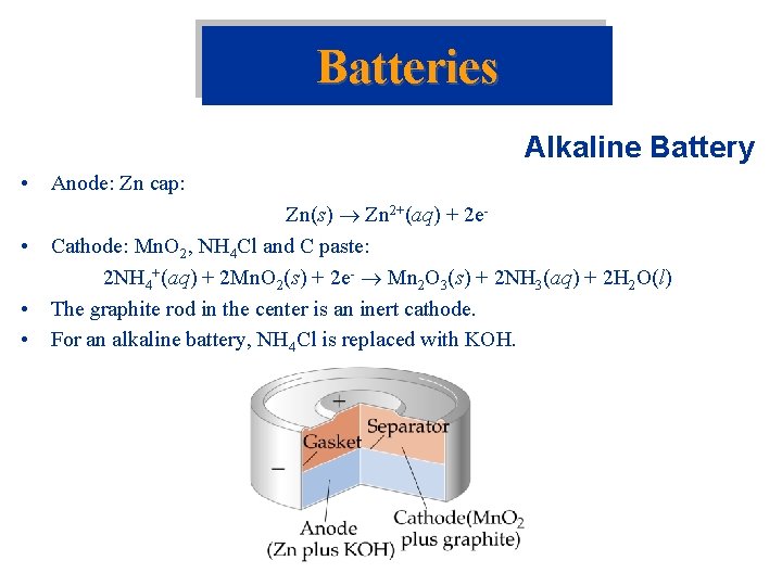 Batteries Alkaline Battery • Anode: Zn cap: • • • Zn(s) Zn 2+(aq) +