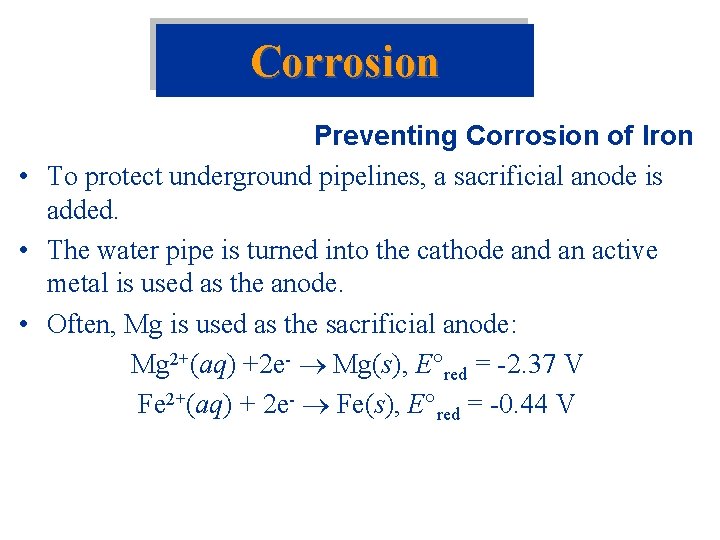 Corrosion Preventing Corrosion of Iron • To protect underground pipelines, a sacrificial anode is