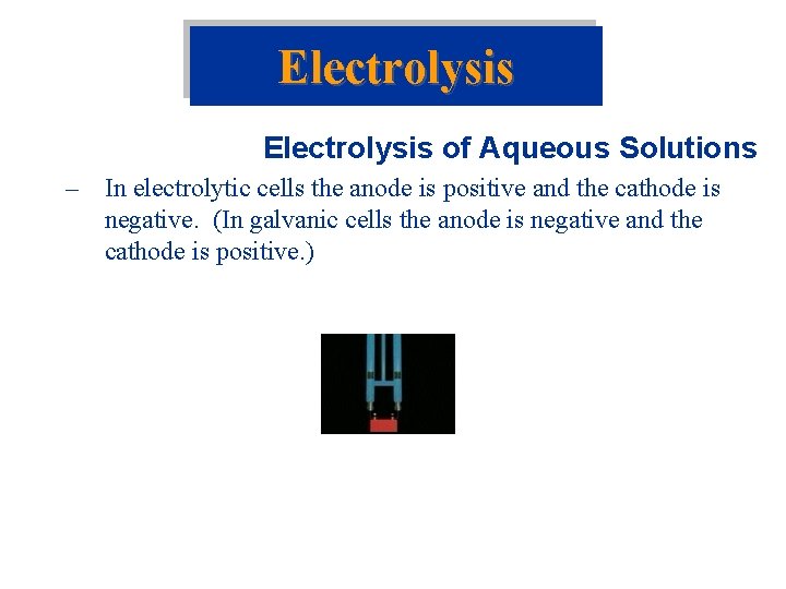 Electrolysis of Aqueous Solutions – In electrolytic cells the anode is positive and the