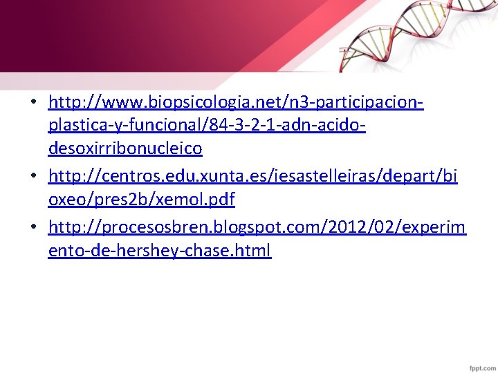  • http: //www. biopsicologia. net/n 3 -participacionplastica-y-funcional/84 -3 -2 -1 -adn-acidodesoxirribonucleico • http: