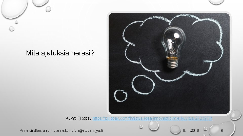 Mitä ajatuksia heräsi? Kuva: Pixabay https: //pixabay. com/fi/ajatus-idea-innovaatio-mielikuvitus-2123970/ Anne Lindfors ankrlind anne. k. lindfors@student.