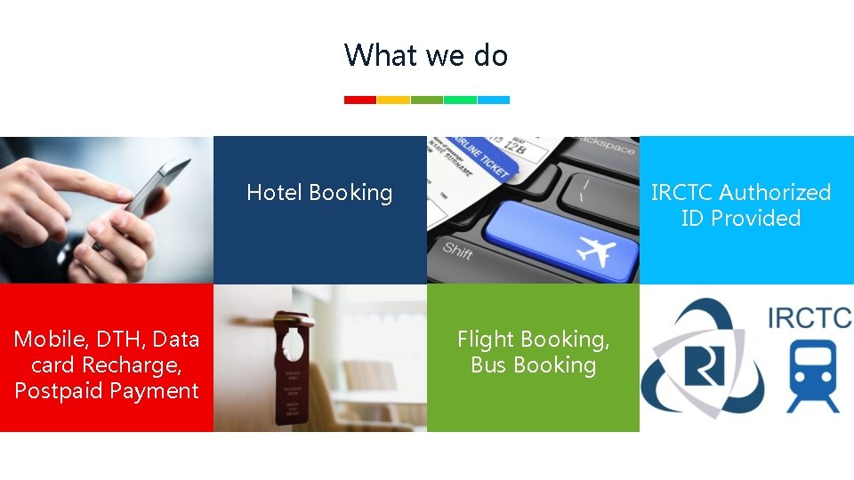 What we do Hotel Booking Mobile, DTH, Data card Recharge, Postpaid Payment IRCTC Authorized