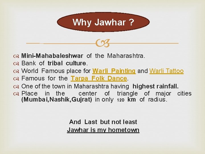 Why Jawhar ? Mini-Mahabaleshwar of the Maharashtra. Bank of tribal culture. World Famous place