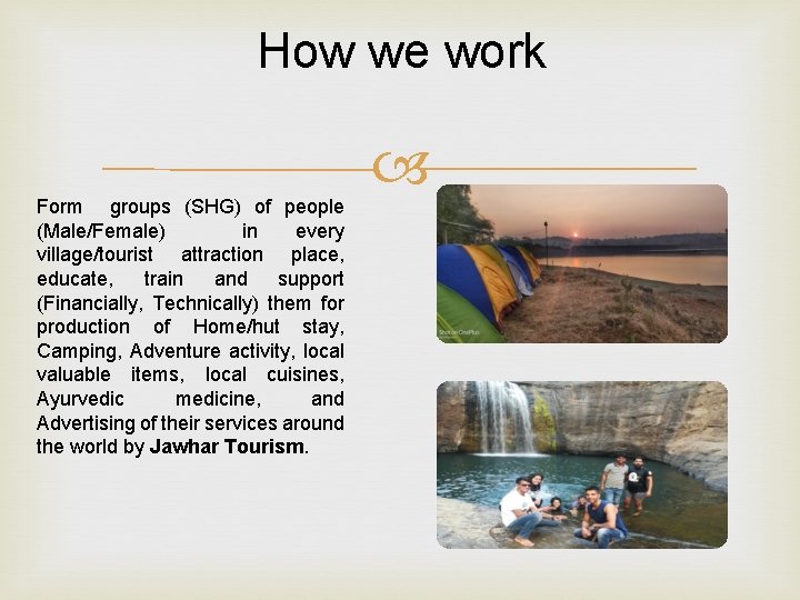 How we work Form groups (SHG) of people (Male/Female) in every village/tourist attraction place,