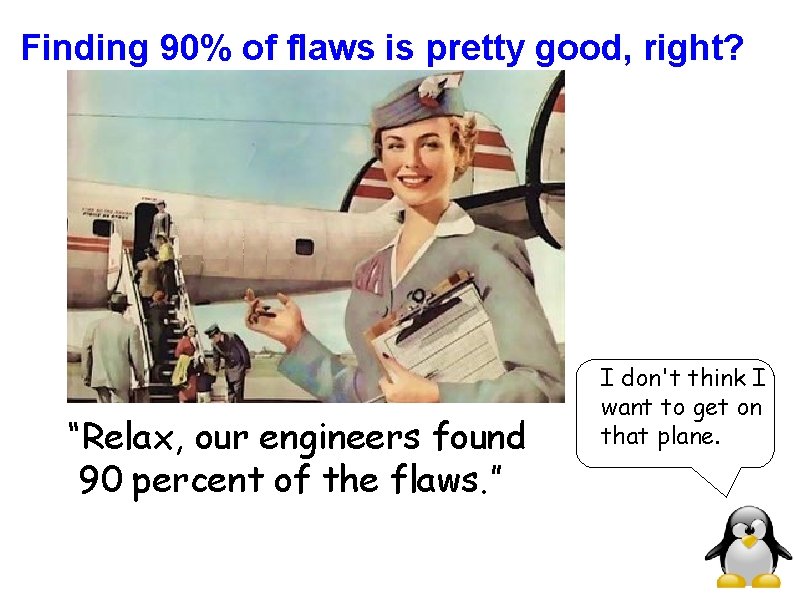 Finding 90% of flaws is pretty good, right? “Relax, our engineers found 90 percent