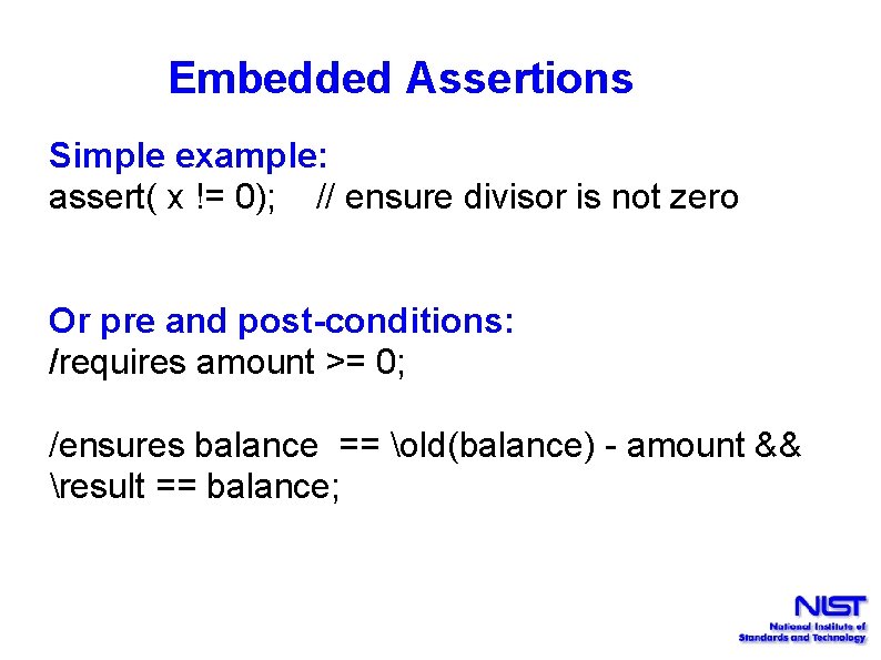 Embedded Assertions Simple example: assert( x != 0); // ensure divisor is not zero