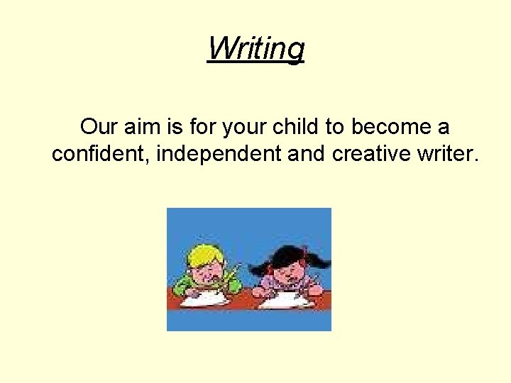 Writing Our aim is for your child to become a confident, independent and creative