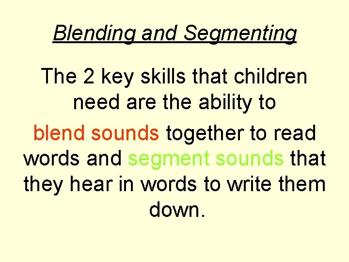 Blending and Segmenting The 2 key skills that children need are the ability to