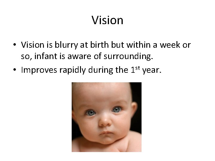 Vision • Vision is blurry at birth but within a week or so, infant