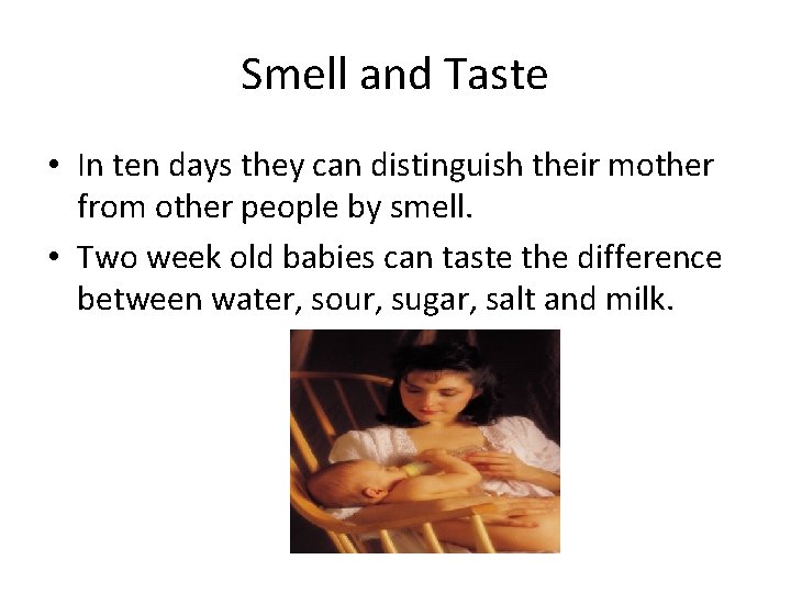 Smell and Taste • In ten days they can distinguish their mother from other