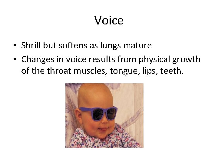 Voice • Shrill but softens as lungs mature • Changes in voice results from