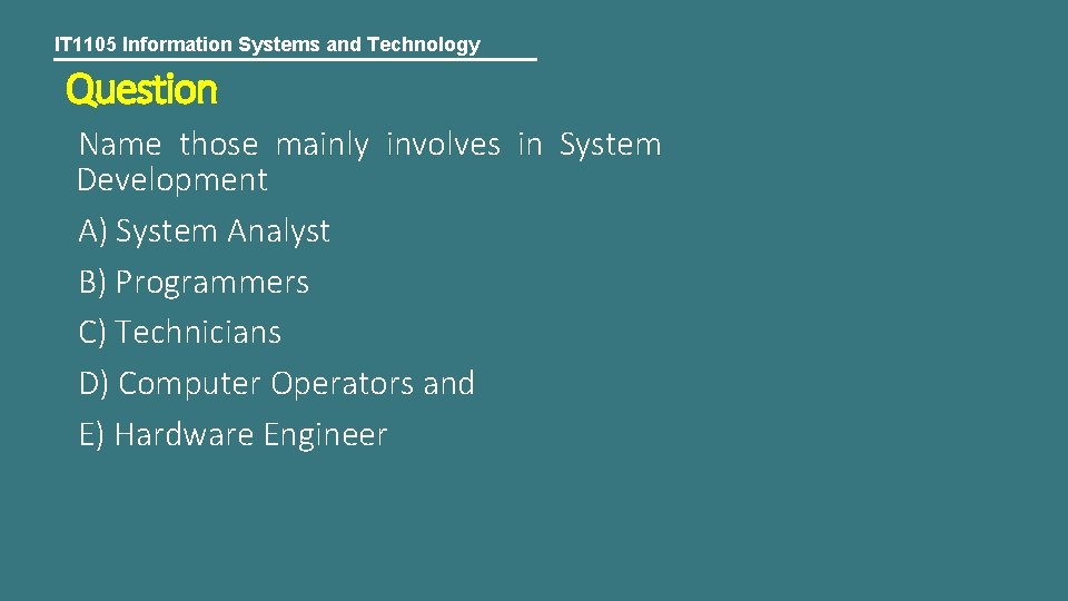 IT 1105 Information Systems and Technology Question Name those mainly involves in System Development