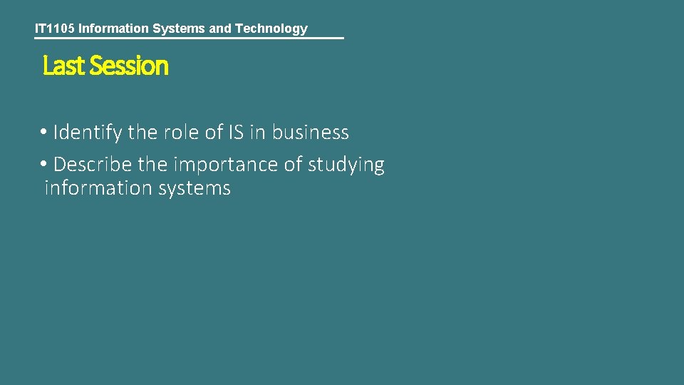 IT 1105 Information Systems and Technology Last Session • Identify the role of IS