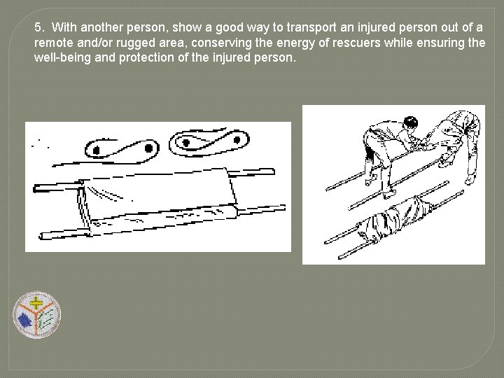 5. With another person, show a good way to transport an injured person out