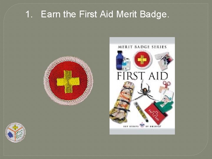 1. Earn the First Aid Merit Badge. 