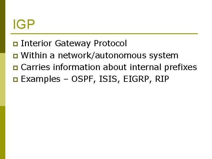 IGP Interior Gateway Protocol p Within a network/autonomous system p Carries information about internal