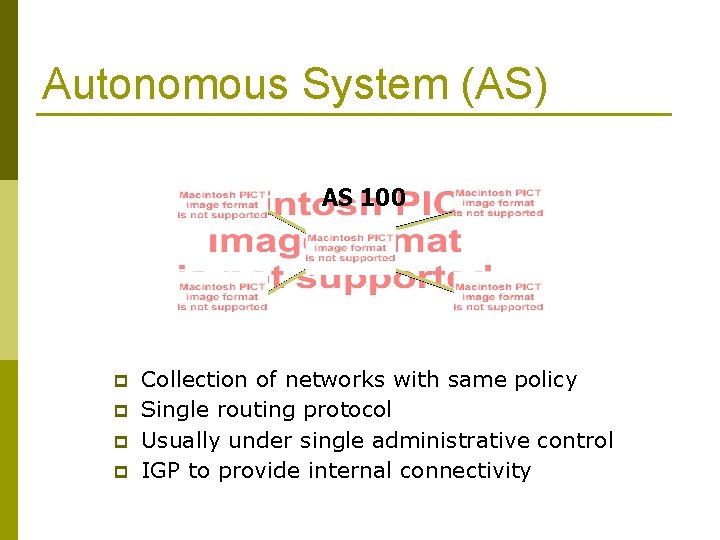 Autonomous System (AS) AS 100 p p Collection of networks with same policy Single